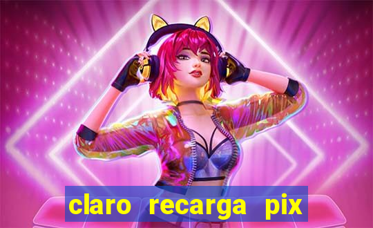 claro recarga pix $10 reais